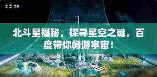 北斗星揭秘，探寻星空之谜，百度带你畅游宇宙！