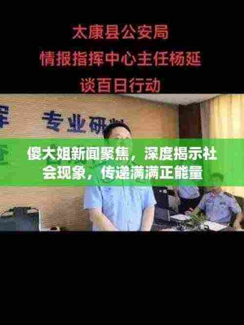 傻大姐新闻聚焦，深度揭示社会现象，传递满满正能量