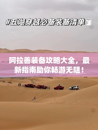 阿拉善装备攻略大全，最新指南助你畅游无阻！