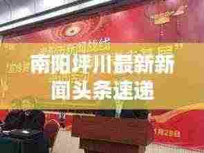 南阳坪川最新新闻头条速递