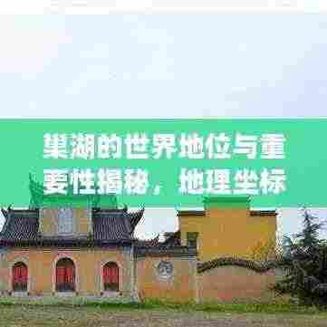 巢湖的世界地位与重要性揭秘，地理坐标下的生态明珠