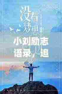 小刘励志语录，追寻梦想的力量，探寻人生智慧之道
