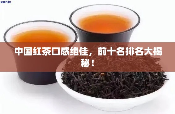 中国红茶口感绝佳，前十名排名大揭秘！