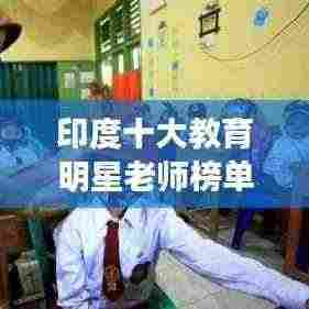 印度十大教育明星老师榜单揭晓！教育界璀璨之星闪耀登场！