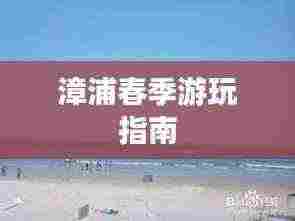 漳浦春季游玩指南