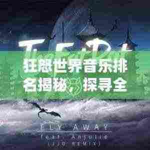狂怒世界音乐排名揭秘，探寻全球音乐魅力的坐标位置