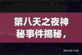 第八天之夜神秘事件揭秘，百度带你探秘未知世界！
