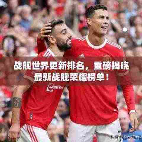 战舰世界更新排名，重磅揭晓最新战舰荣耀榜单！