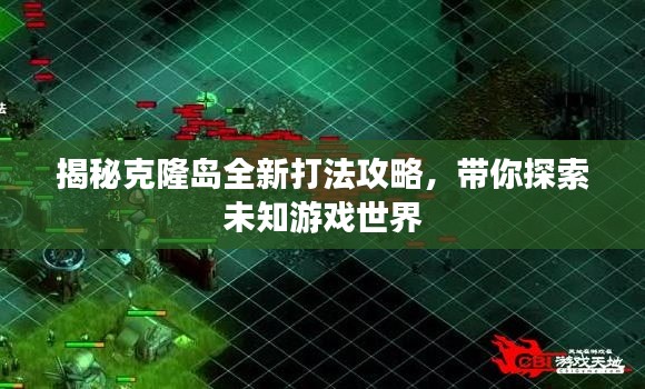 揭秘克隆岛全新打法攻略，带你探索未知游戏世界