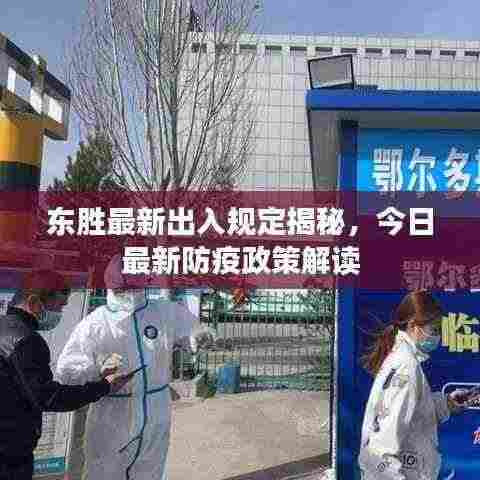 东胜最新出入规定揭秘，今日最新防疫政策解读