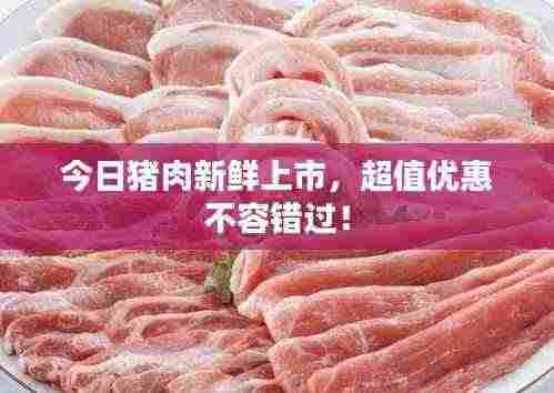 今日猪肉新鲜上市，超值优惠不容错过！