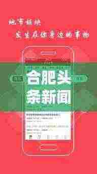 合肥头条新闻速递，今日最新消息汇总