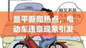 昌平新闻热点，电动车违章现象引发热议关注
