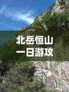 北岳恒山一日游攻略全解析，玩转恒山美景，尽享精彩一日游！