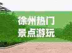 徐州热门景点游玩攻略大全