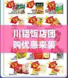川铝饭店团购优惠来袭，最新价格表，尽享美食盛宴，实惠享不停！