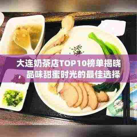 大连奶茶店TOP10榜单揭晓，品味甜蜜时光的最佳选择