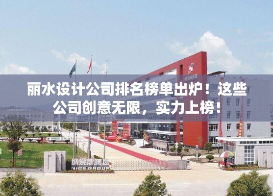 丽水设计公司排名榜单出炉！这些公司创意无限，实力上榜！