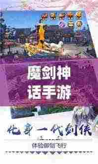 魔剑神话手游攻略大全，助你轻松登顶游戏之巅！