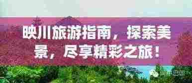 映川旅游指南，探索美景，尽享精彩之旅！