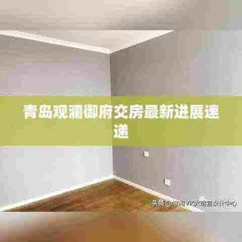 青岛观澜御府交房最新进展速递