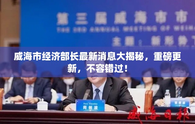 威海市经济部长最新消息大揭秘，重磅更新，不容错过！