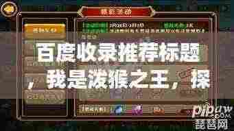 百度收录推荐标题，我是泼猴之王，探寻神秘传奇之旅！