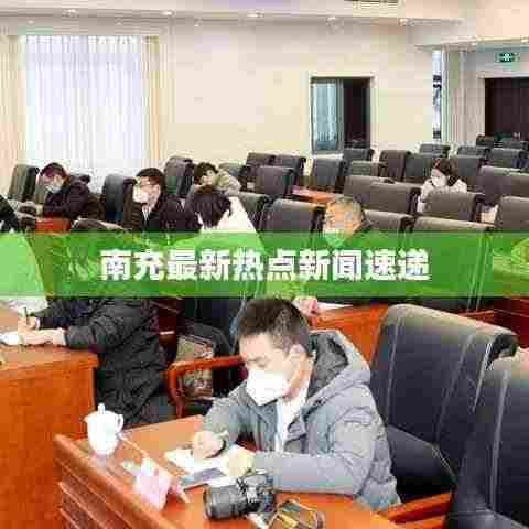 南充最新热点新闻速递