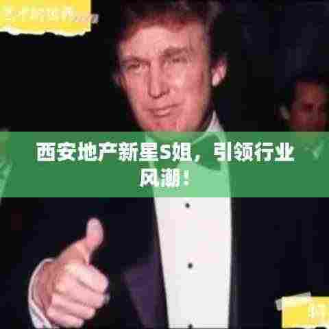 西安地产新星S姐，引领行业风潮！