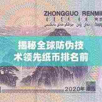揭秘全球防伪技术领先纸币排名前十，安全货币时代来临！