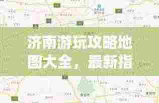 济南游玩攻略地图大全，最新指南一网打尽！