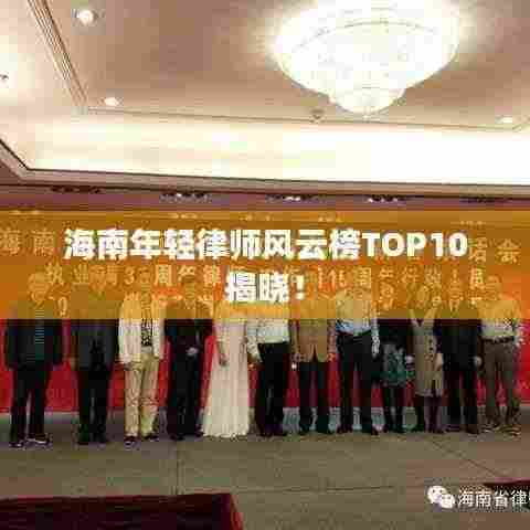 海南年轻律师风云榜TOP10揭晓！