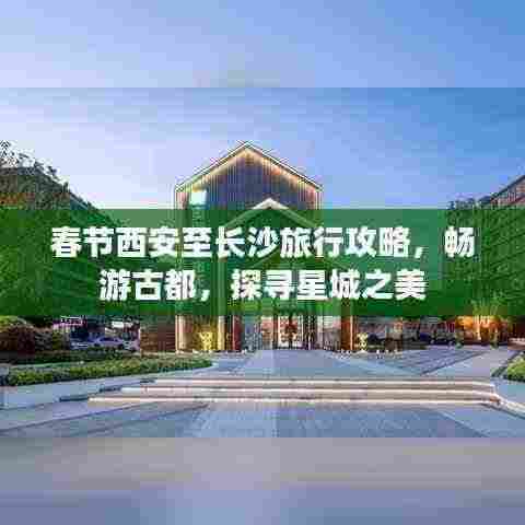 春节西安至长沙旅行攻略，畅游古都，探寻星城之美