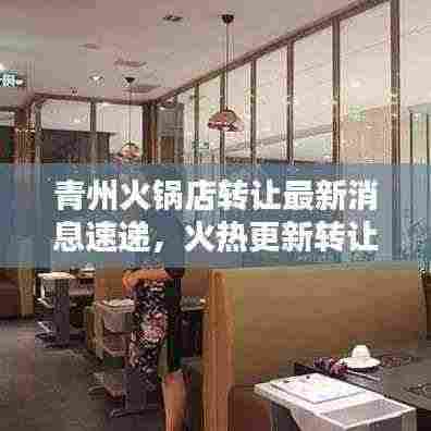 青州火锅店转让最新消息速递，火热更新转让动态！