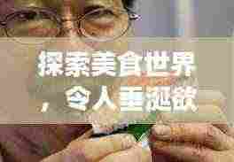 探索美食世界，令人垂涎欲滴的魅力与诱惑