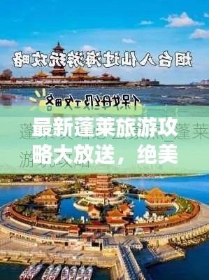 最新蓬莱旅游攻略大放送，绝美图集一网打尽！