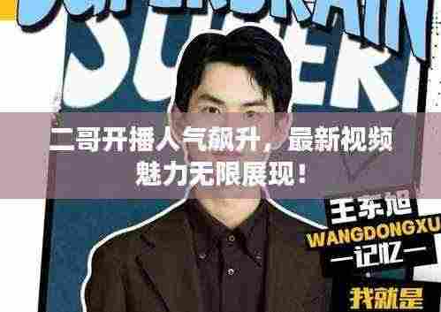 二哥开播人气飙升，最新视频魅力无限展现！