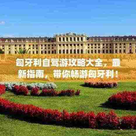 匈牙利自驾游攻略大全，最新指南，带你畅游匈牙利！