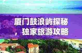 厦门鼓浪屿探秘，独家旅游攻略