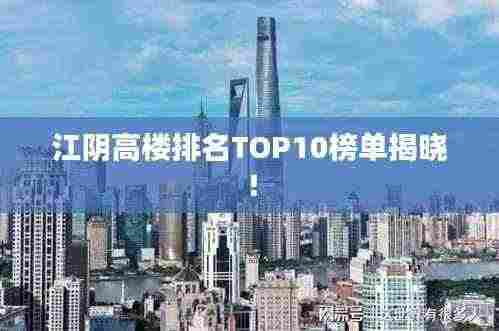 江阴高楼排名TOP10榜单揭晓！