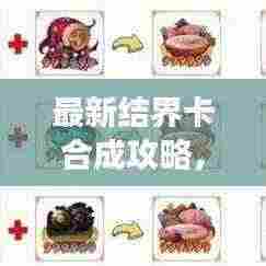 最新结界卡合成攻略，零基础也能轻松掌握！