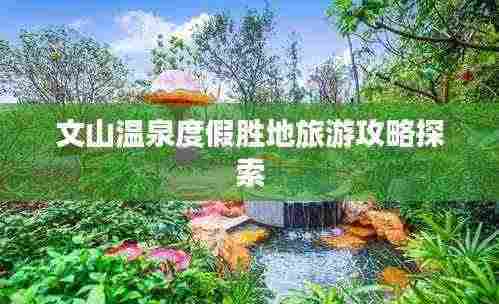 文山温泉度假胜地旅游攻略探索
