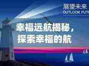 幸福远航揭秘，探索幸福的航程与未来展望