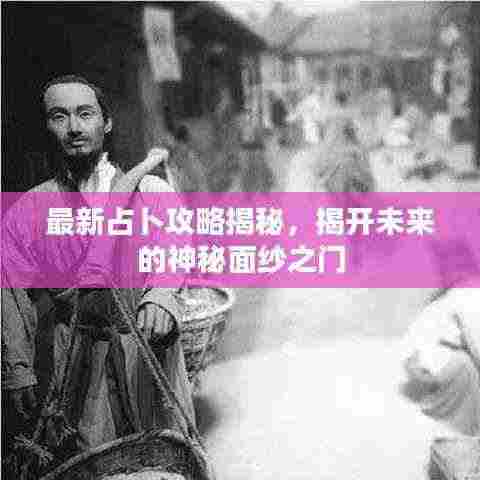 最新占卜攻略揭秘，揭开未来的神秘面纱之门