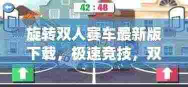旋转双人赛车最新版下载，极速竞技，双人同游的乐趣触手可及