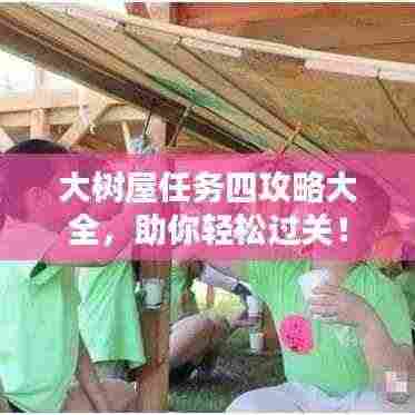 大树屋任务四攻略大全，助你轻松过关！