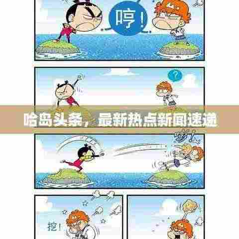 哈岛头条，最新热点新闻速递