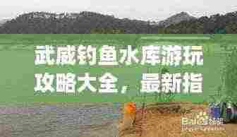 武威钓鱼水库游玩攻略大全，最新指南来啦！