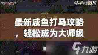 最新咸鱼打马攻略，轻松成为大师级玩家！