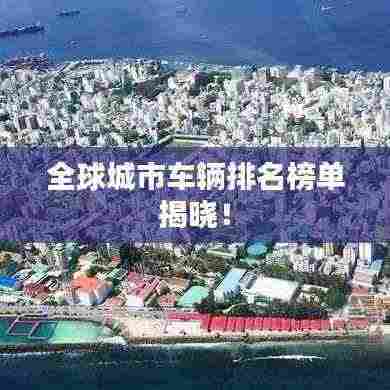 全球城市车辆排名榜单揭晓！